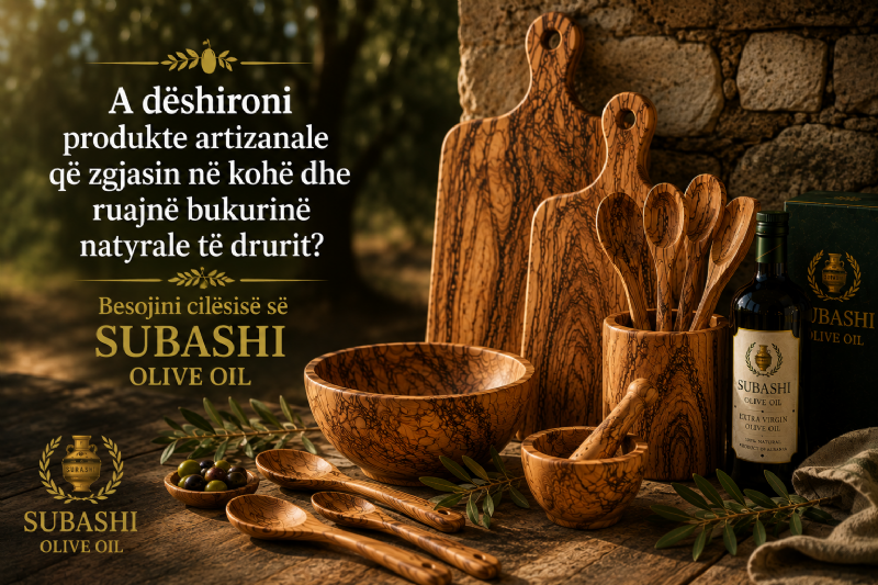 A dëshironi produkte artizanale që zgjasin në kohë dhe ruajnë bukurinë natyrale të drurit? Besojini cilësisë së Subashi Olive Oil.
